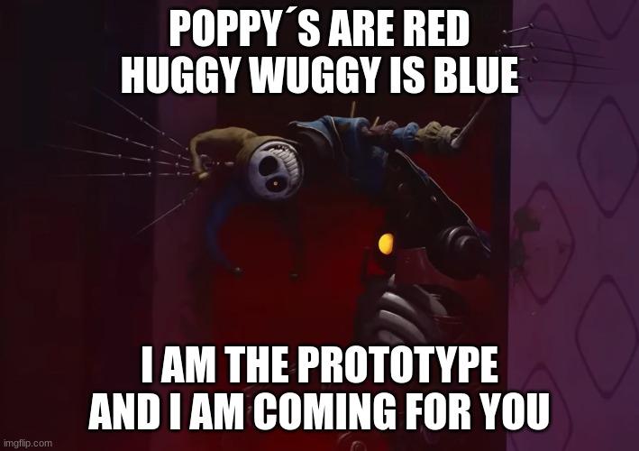 the prototype´s poem | POPPY´S ARE RED
HUGGY WUGGY IS BLUE; I AM THE PROTOTYPE
AND I AM COMING FOR YOU | image tagged in funny,poppy playtime | made w/ Imgflip meme maker