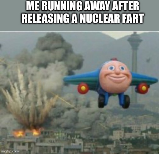 Happy Bomber Plane | ME RUNNING AWAY AFTER RELEASING A NUCLEAR FART | image tagged in happy bomber plane | made w/ Imgflip meme maker