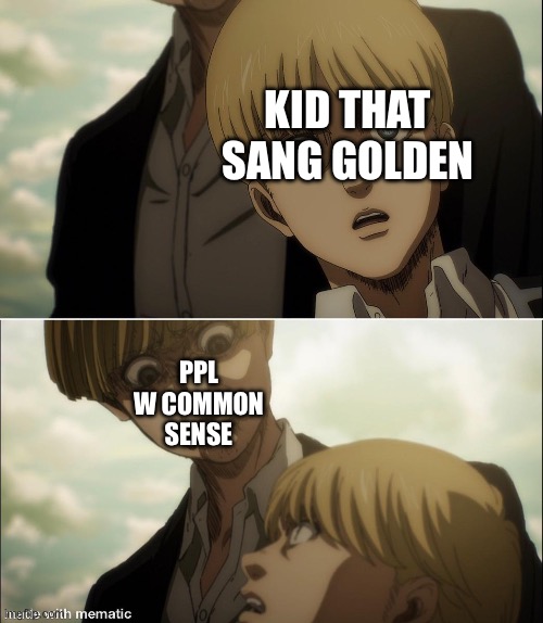 Yelena disgust face | KID THAT SANG GOLDEN; PPL W COMMON SENSE | image tagged in yelena disgust face | made w/ Imgflip meme maker