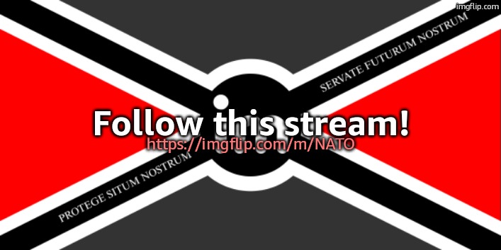 https://imgflip.com/m/NATO | Follow this stream! https://imgflip.com/m/NATO | image tagged in nato flag by noublacksmith | made w/ Imgflip meme maker