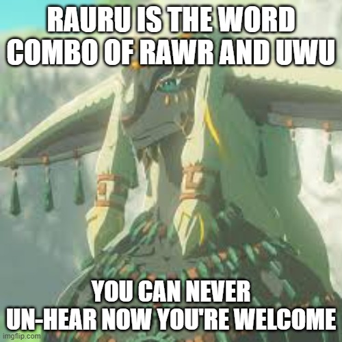 i-uhh-wait-WHATT | RAURU IS THE WORD COMBO OF RAWR AND UWU; YOU CAN NEVER UN-HEAR NOW YOU'RE WELCOME | image tagged in rauru face | made w/ Imgflip meme maker