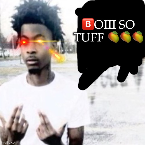 boiii this sarcasm so tuff boiii | 🅱️OIII SO TUFF 🥭🥭🥭 | image tagged in sybau | made w/ Imgflip meme maker