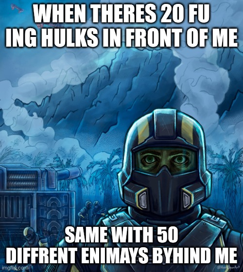 helldivers 2 | WHEN THERES 20 FU ING HULKS IN FRONT OF ME; SAME WITH 50 DIFFRENT ENIMAYS BYHIND ME | image tagged in thousand yard stare helldivers 2,games | made w/ Imgflip meme maker