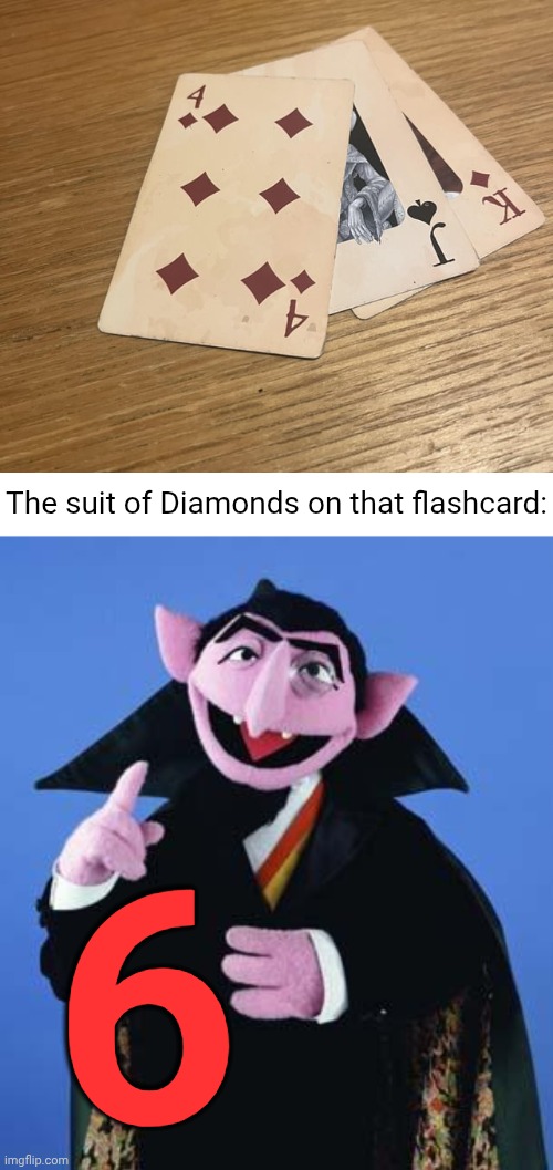 6 instead of 4 diamonds | The suit of Diamonds on that flashcard:; 6 | image tagged in the count,flashcards,cards,card,you had one job,memes | made w/ Imgflip meme maker