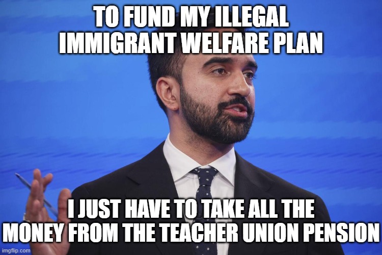 Mandummy | TO FUND MY ILLEGAL IMMIGRANT WELFARE PLAN I JUST HAVE TO TAKE ALL THE MONEY FROM THE TEACHER UNION PENSION | image tagged in mandummy | made w/ Imgflip meme maker