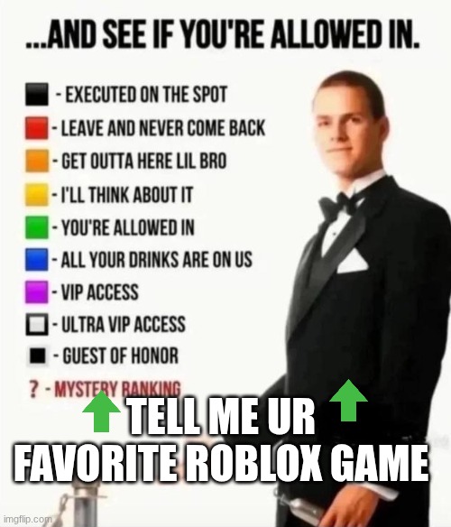 R u in?? | TELL ME UR FAVORITE ROBLOX GAME | image tagged in and see if you're allowed in | made w/ Imgflip meme maker