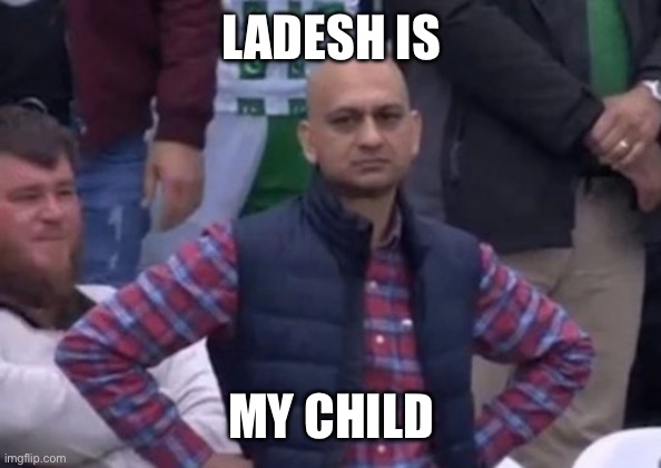 bald indian guy | LADESH IS MY CHILD | image tagged in bald indian guy | made w/ Imgflip meme maker