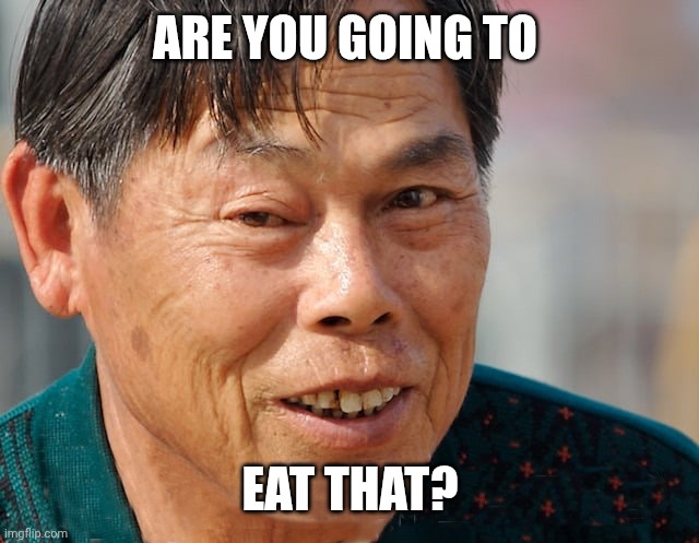 Are you going to eat that | ARE YOU GOING TO EAT THAT? | image tagged in are you going to eat that | made w/ Imgflip meme maker