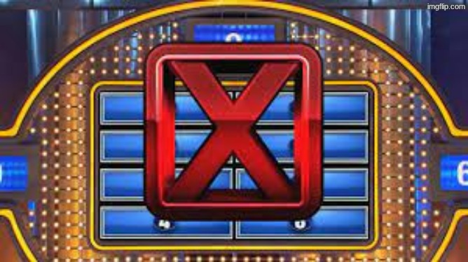 Family Feud Strike | image tagged in family feud strike | made w/ Imgflip meme maker