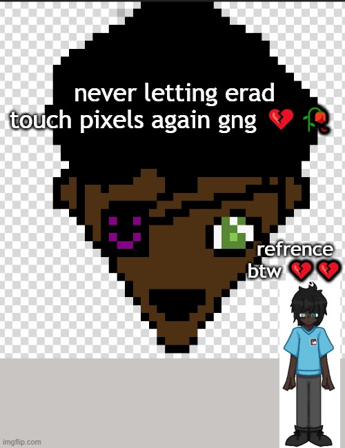 bro did NOT cook | never letting erad touch pixels again gng 💔🥀; refrence btw 💔💔 | made w/ Imgflip meme maker