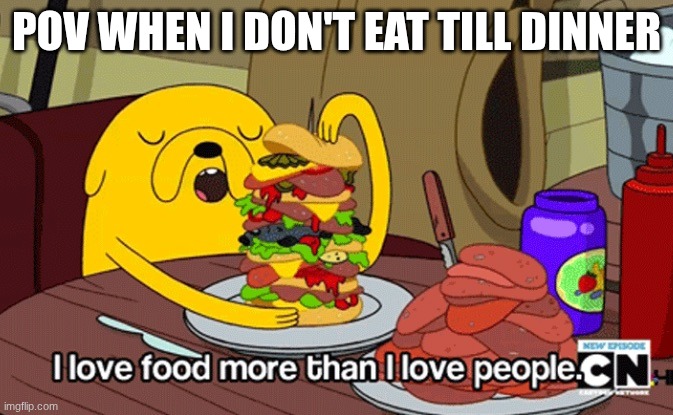 evil Larry died, you are safe | POV WHEN I DON'T EAT TILL DINNER | image tagged in i love food more than i love people | made w/ Imgflip meme maker