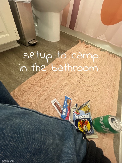 setup to camp in the bathroom | made w/ Imgflip meme maker