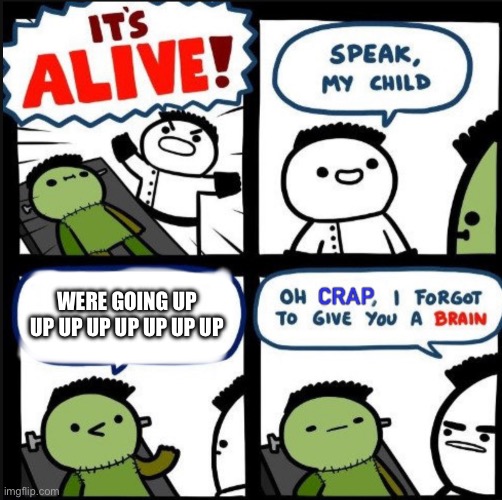 Dumb Frankenstein | WERE GOING UP UP UP UP UP UP UP UP | image tagged in dumb frankenstein | made w/ Imgflip meme maker