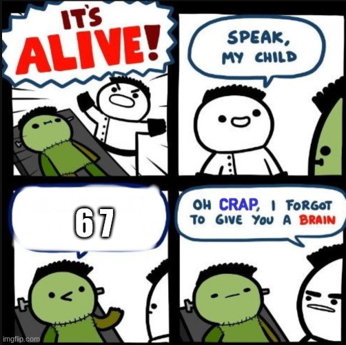 Dumb Frankenstein | 6 7 | image tagged in dumb frankenstein | made w/ Imgflip meme maker