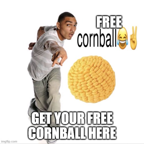 Free cornball | FREE; GET YOUR FREE CORNBALL HERE | image tagged in cornball | made w/ Imgflip meme maker