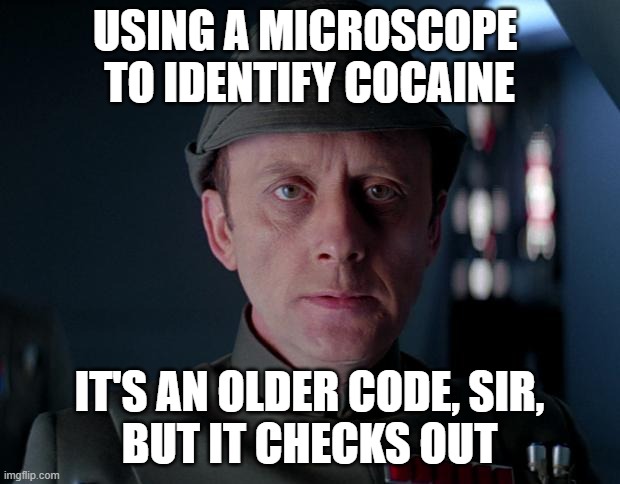 Microcrystalline Test for Cocaine | USING A MICROSCOPE 
TO IDENTIFY COCAINE; IT'S AN OLDER CODE, SIR,
BUT IT CHECKS OUT | image tagged in old code star wars,forensic chem,microscopy,drug analysis | made w/ Imgflip meme maker