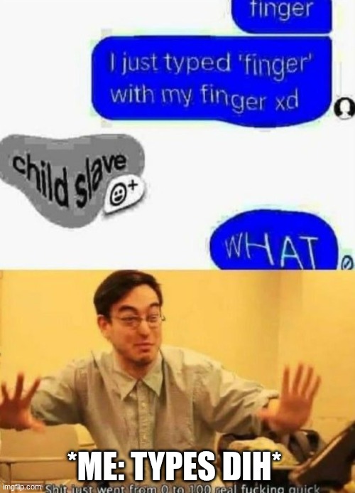 *ME: TYPES DIH* | made w/ Imgflip meme maker