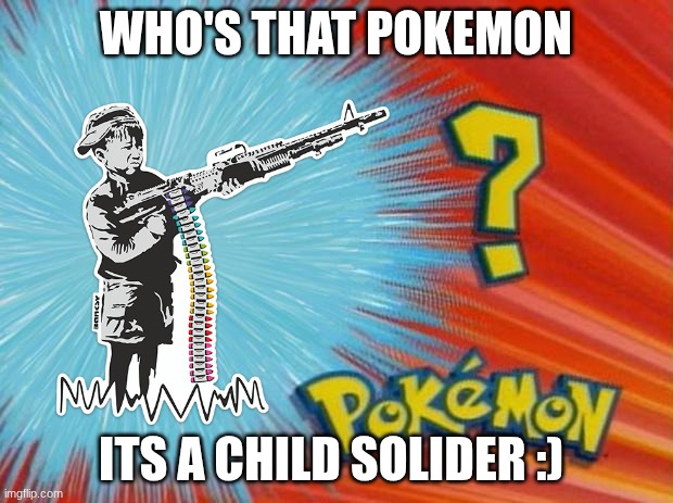 AHHHHHHHH | WHO'S THAT POKEMON; ITS A CHILD SOLIDER :) | image tagged in who is that pokemon | made w/ Imgflip meme maker