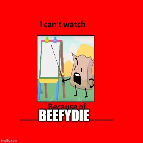 Beefydie | BEEFYDIE | image tagged in ruin this fill in meme 471,bfdi,beefy die | made w/ Imgflip meme maker