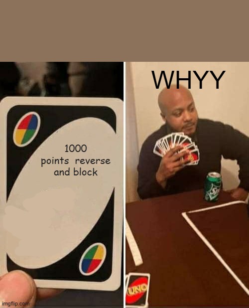 a meme | WHYY; 1000 points  reverse and block | image tagged in memes,1000 points reverse and block | made w/ Imgflip meme maker