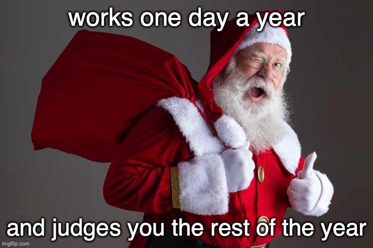 random thoughts during school commonly include ones in relation to this: | works one day a year; and judges you the rest of the year | image tagged in santa | made w/ Imgflip meme maker