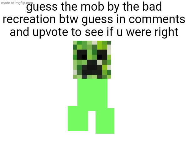 it may seem like upvote begging but that's because I don't check my notifications very often | guess the mob by the bad recreation btw guess in comments and upvote to see if u were right | made w/ Imgflip meme maker