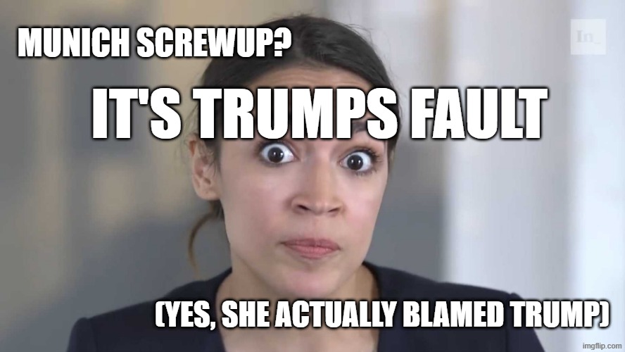 AOC Stumped | MUNICH SCREWUP? IT'S TRUMPS FAULT; (YES, SHE ACTUALLY BLAMED TRUMP) | image tagged in aoc stumped | made w/ Imgflip meme maker