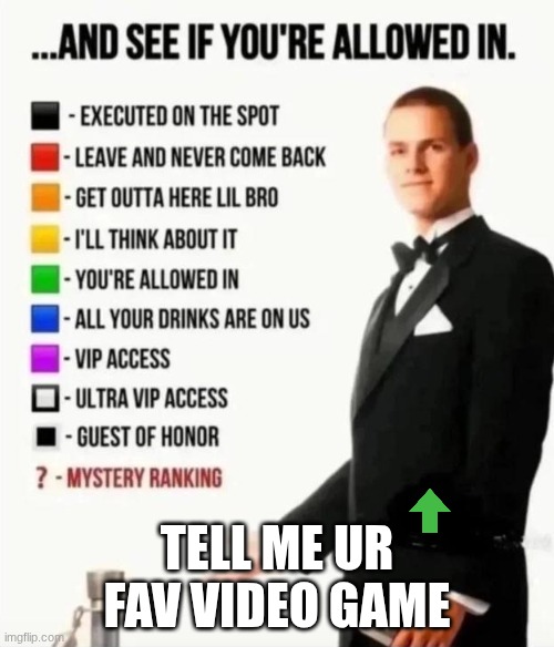 And see if you're allowed in | TELL ME UR FAV VIDEO GAME | image tagged in and see if you're allowed in | made w/ Imgflip meme maker