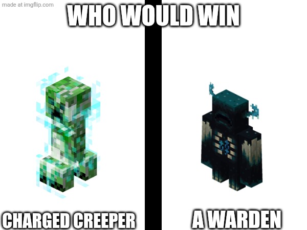 Like really which worst fear in Minecraft would win | WHO WOULD WIN; CHARGED CREEPER; A WARDEN | made w/ Imgflip meme maker
