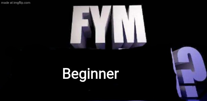 fym______? | Beginner | image tagged in fym______ | made w/ Imgflip meme maker