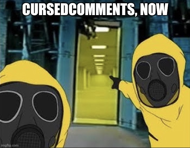 Hazmat men pointing at The Backrooms portal | CURSEDCOMMENTS, NOW | image tagged in hazmat men pointing at the backrooms portal | made w/ Imgflip meme maker
