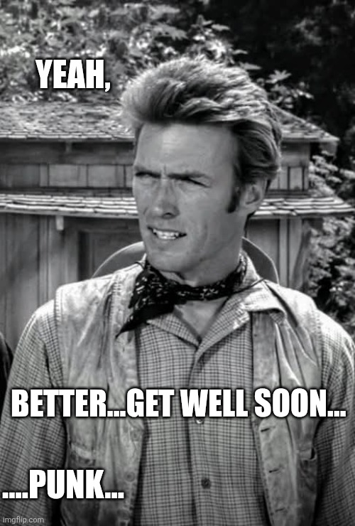Get well soon | YEAH, BETTER...GET WELL SOON... ....PUNK... | image tagged in clint eastwood,get well soon,punk | made w/ Imgflip meme maker