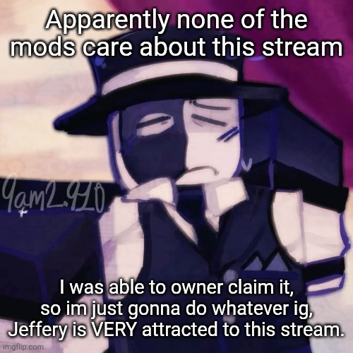 Artful | Apparently none of the mods care about this stream; I was able to owner claim it, so im just gonna do whatever ig, Jeffery is VERY attracted to this stream. | image tagged in artful | made w/ Imgflip meme maker