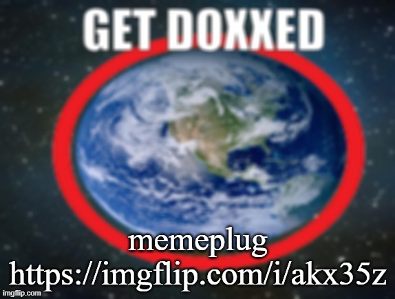 fun stream btw | memeplug
https://imgflip.com/i/akx35z | image tagged in get doxxed | made w/ Imgflip meme maker