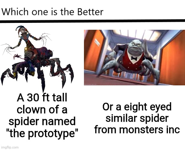 Which one is the Better X? | A 30 ft tall clown of a spider named "the prototype"; Or a eight eyed similar spider from monsters inc | image tagged in which one is the better x | made w/ Imgflip meme maker