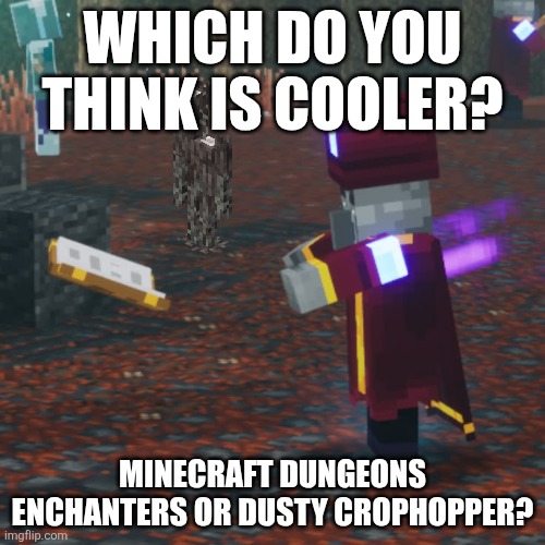 Enchanters | WHICH DO YOU THINK IS COOLER? MINECRAFT DUNGEONS ENCHANTERS OR DUSTY CROPHOPPER? | image tagged in enchanters | made w/ Imgflip meme maker