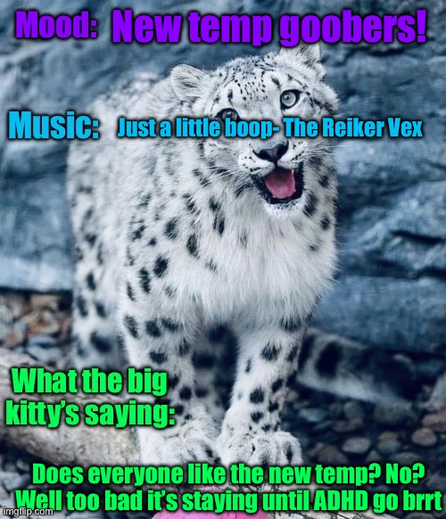 The snowcat has an announcement | New temp goobers! Just a little boop- The Reiker Vex; Does everyone like the new temp? No? Well too bad it’s staying until ADHD go brrt | made w/ Imgflip meme maker