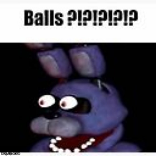 Balls ?!?!?!?!? | image tagged in balls | made w/ Imgflip meme maker