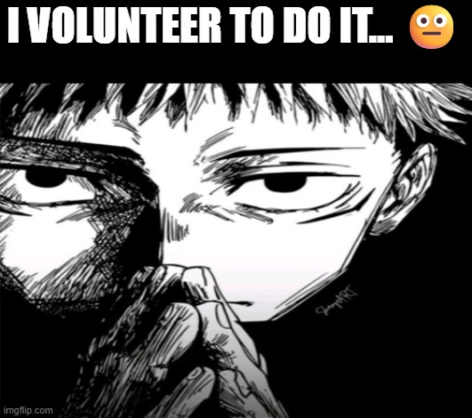 Femboy_Miku | I VOLUNTEER TO DO IT... 😐 | image tagged in 1000 yard stare | made w/ Imgflip meme maker