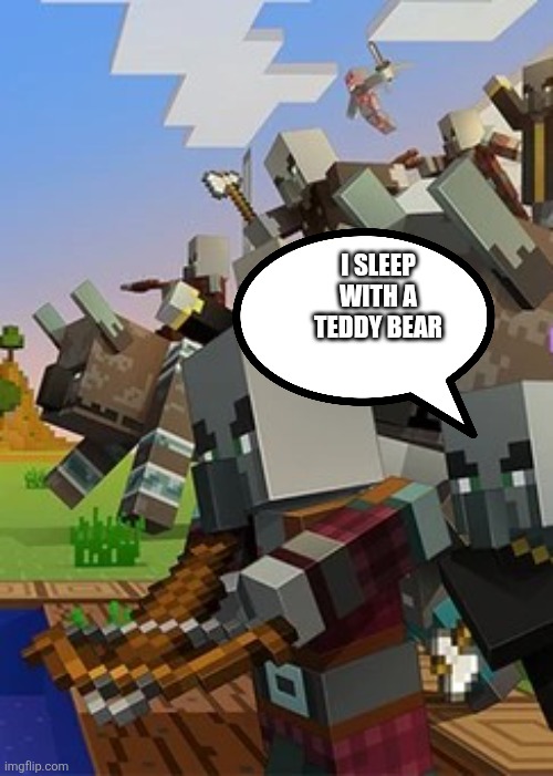 Illagers | I SLEEP WITH A TEDDY BEAR | image tagged in illagers | made w/ Imgflip meme maker