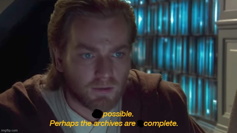 star wars prequel obi-wan archives are incomplete | image tagged in star wars prequel obi-wan archives are incomplete | made w/ Imgflip meme maker