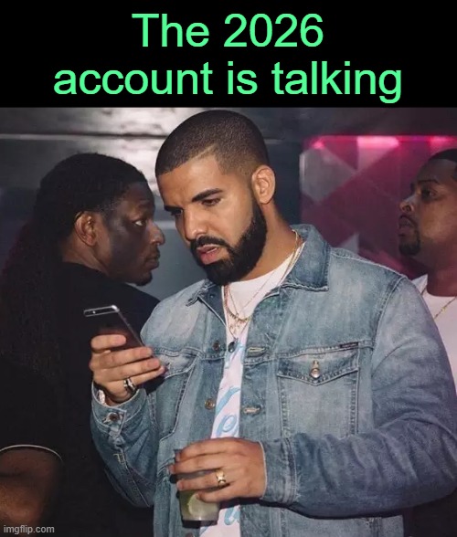 . | The 2026 account is talking | image tagged in drake looking at phone upset | made w/ Imgflip meme maker