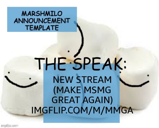 make msmg great again | NEW STREAM (MAKE MSMG GREAT AGAIN) IMGFLIP.COM/M/MMGA | image tagged in marshmilo announcement temp | made w/ Imgflip meme maker