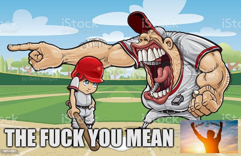 Coach screaming at kid | THE FUCK YOU MEAN | image tagged in coach screaming at kid | made w/ Imgflip meme maker