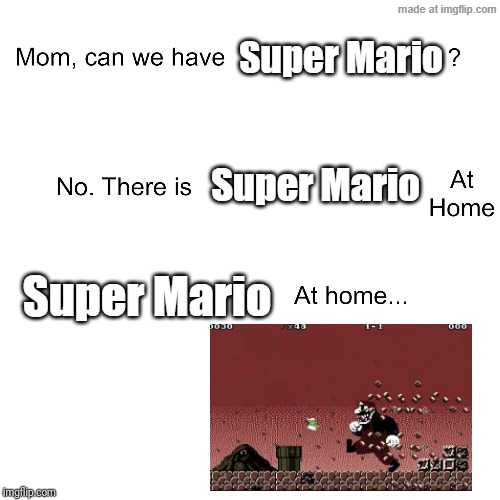 It's-a Me? | Super Mario; Super Mario; Super Mario | image tagged in mom can we have,mario,super mario,super mario 85 | made w/ Imgflip meme maker