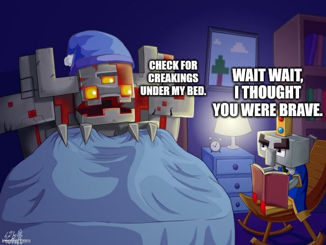 Redstone golems | CHECK FOR CREAKINGS UNDER MY BED. WAIT WAIT, I THOUGHT YOU WERE BRAVE. | image tagged in arch illager | made w/ Imgflip meme maker
