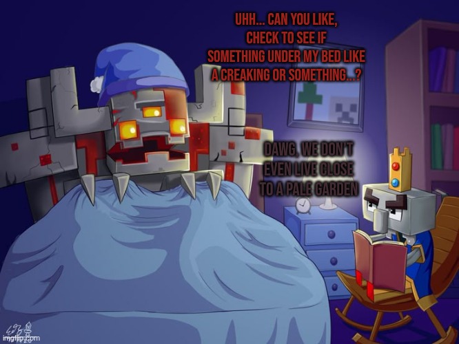 these would be 10x better if foxy used slang from today | uhh... can you like, check to see if something under my bed like a creaking or something...? dawg, we don't even live close to a pale garden | image tagged in arch illager | made w/ Imgflip meme maker