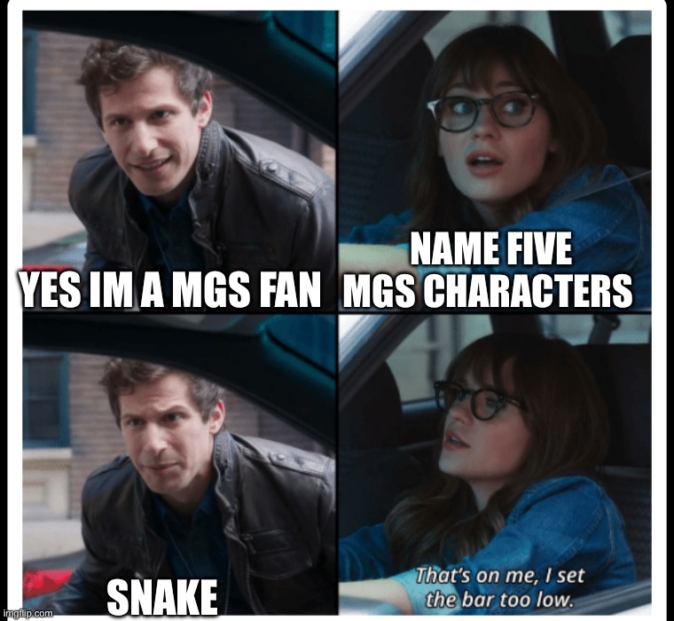 Brooklyn 99 Set the bar too low | YES IM A MGS FAN; NAME FIVE MGS CHARACTERS; SNAKE | image tagged in brooklyn 99 set the bar too low | made w/ Imgflip meme maker
