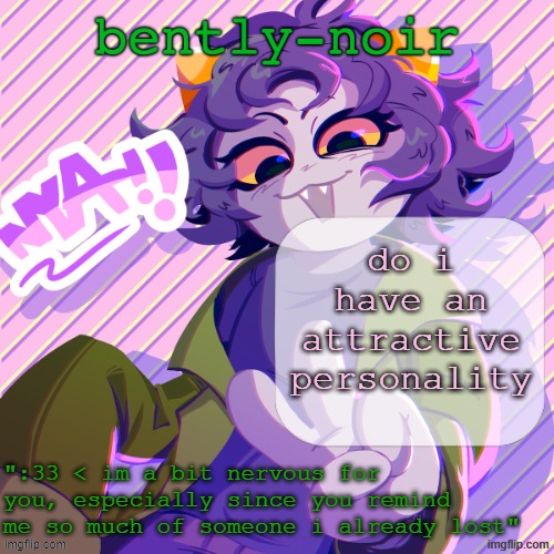 we are really scraping the bottom of the landfill here huh | do i have an attractive personality | image tagged in bently-noir nepeta temp | made w/ Imgflip meme maker