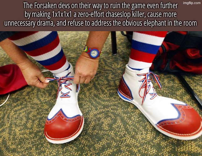 Good games exist on Roblox but Forsaken is certainly not one of them tbh | The Forsaken devs on their way to ruin the game even further by making 1x1x1x1 a zero-effort chaseslop killer, cause more unnecessary drama, and refuse to address the obvious elephant in the room | image tagged in clown shoes | made w/ Imgflip meme maker